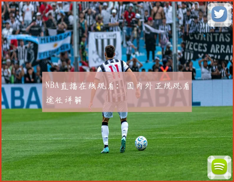 NBA直播在线观看：国内外正规观看途径详解