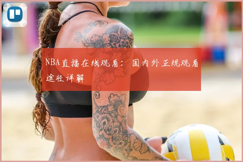 NBA直播在线观看：国内外正规观看途径详解