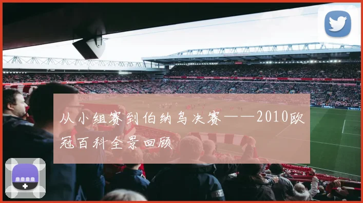 从小组赛到伯纳乌决赛——2010欧冠百科全景回顾