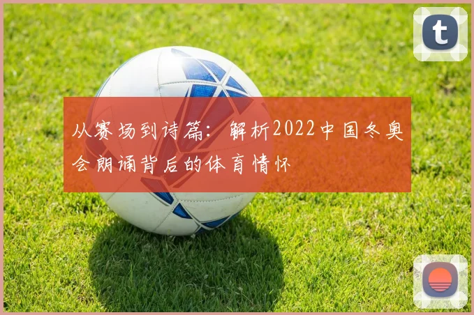 从赛场到诗篇：解析2022中国冬奥会朗诵背后的体育情怀