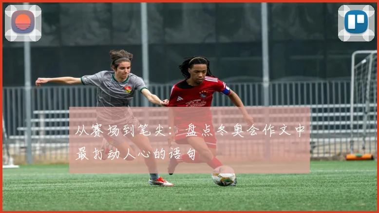 从赛场到笔尖：盘点冬奥会作文中最打动人心的语句