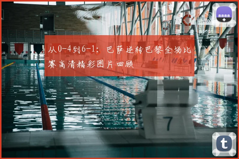 从0-4到6-1：巴萨逆转巴黎全场比赛高清精彩图片回顾