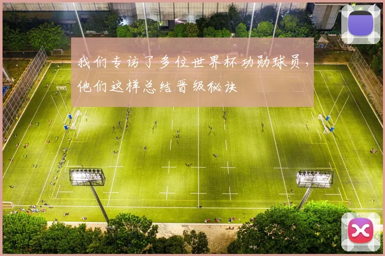 我们专访了多位世界杯功勋球员，他们这样总结晋级秘诀